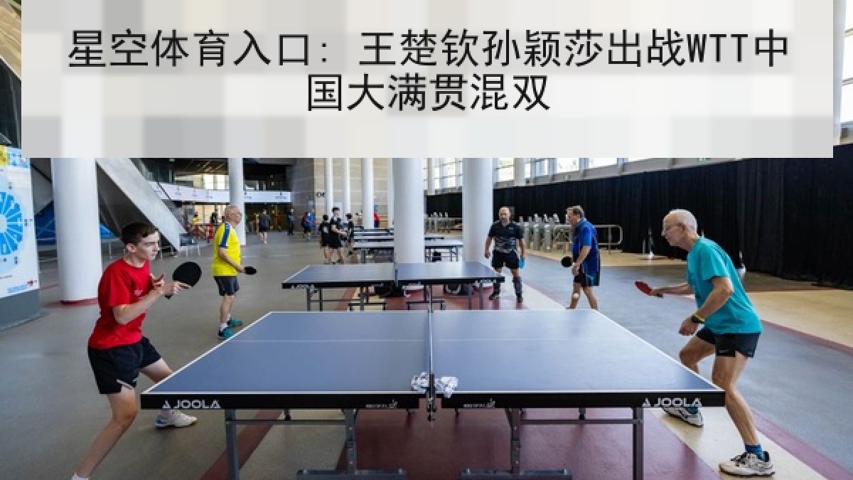 星空体育入口: 王楚钦孙颖莎出战WTT中国大满贯混双