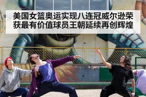 美国女篮奥运实现八连冠威尔逊荣获最有价值球员王朝延续再创辉煌